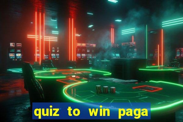 quiz to win paga mesmo quiz paga mesmo